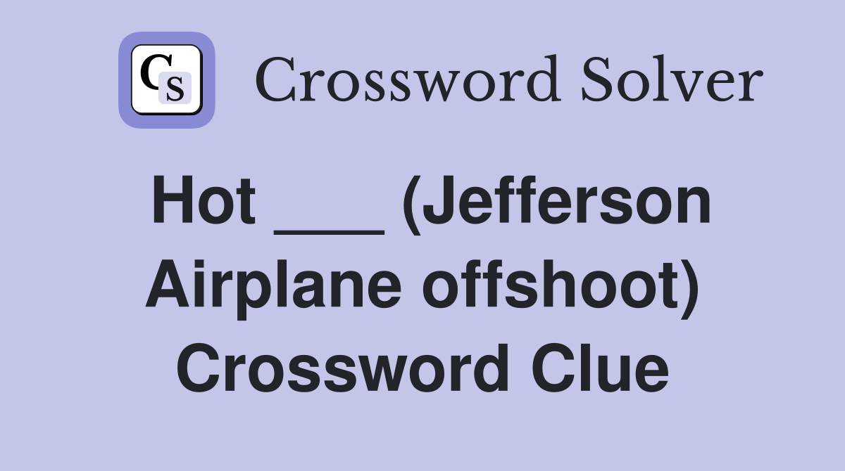 Hot ___ (Jefferson Airplane offshoot) Crossword Clue Answers